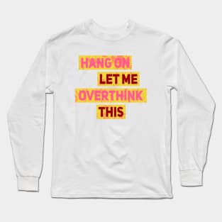 Hang On Let Me Overthink This Long Sleeve T-Shirt